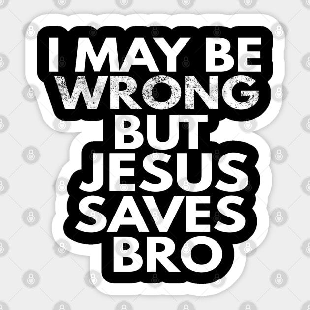 I May Be Wrong But Jesus Saves Bro Sticker by Happy - Design